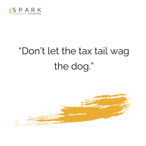 Don't let the tax tail wag the dog Spark Financial Advisors